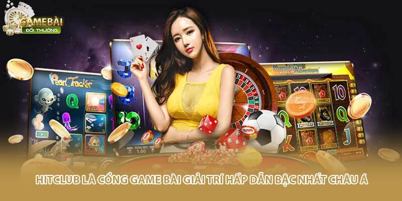 Hit Club là cổng game bài giải trí hấp dẫn bậc nhất châu Á